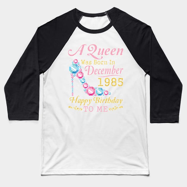 A Queen Was Born In December 1985 Happy Birthday 35 Years Old To Nana Mom Aunt Sister Wife Daughter Baseball T-Shirt by DainaMotteut